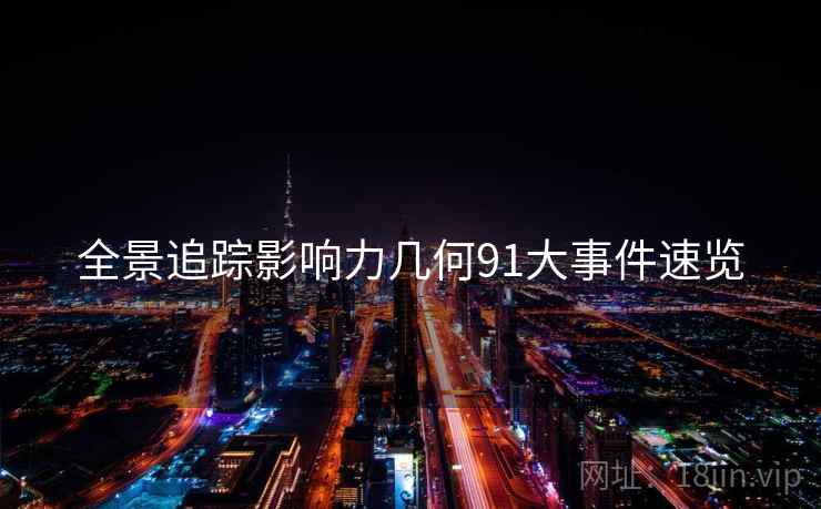全景追踪影响力几何91大事件速览